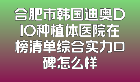 合肥市韩国迪奥DIO种植体医院在榜清单综合实力口碑怎么样