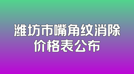 潍坊市嘴角纹消除价格表公布