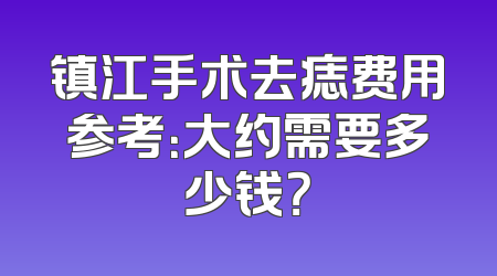 镇江手术去痣费用参考：大约需要多少钱？