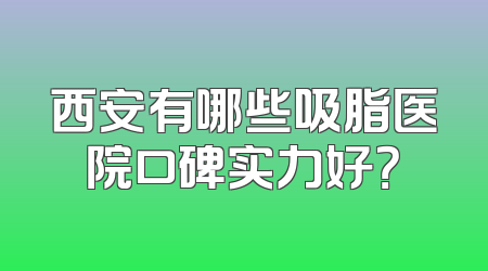西安有哪些吸脂医院口碑实力好？