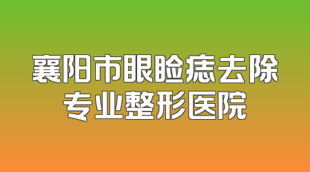 襄阳市眼睑痣去除专业整形医院