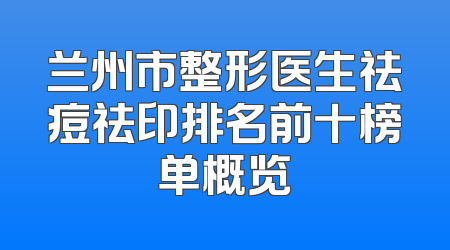 兰州市整形医生祛痘祛印排名前十榜单概览