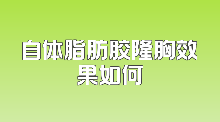 自体脂肪胶隆胸效果如何
