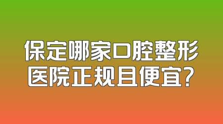 保定哪家口腔整形医院正规且便宜？