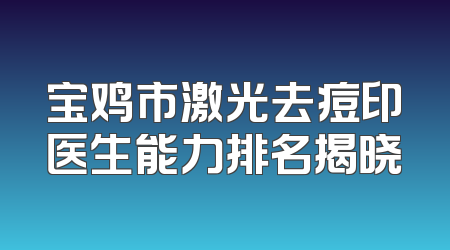 宝鸡市激光去痘印医生能力排名揭晓