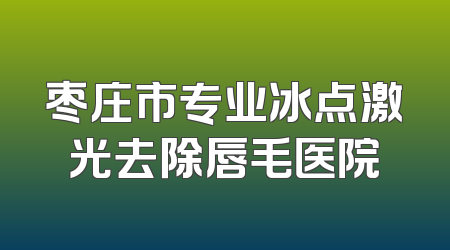 枣庄市专业冰点激光去除唇毛医院