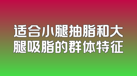 适合小腿抽脂和大腿吸脂的群体特征