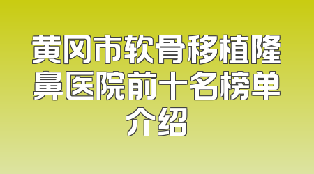 黄冈市软骨移植隆鼻医院前十名榜单介绍