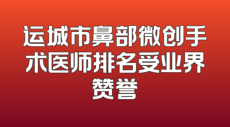 运城市鼻部微创手术医师排名受业界赞誉