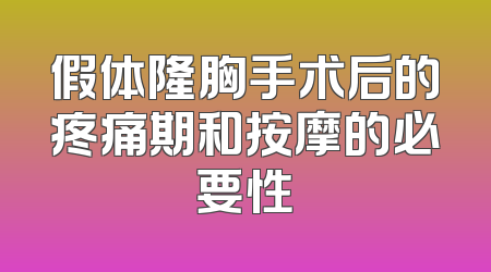 假体隆胸手术后的疼痛期和按摩的必要性