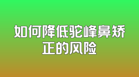 如何降低驼峰鼻矫正的风险