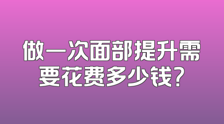 做一次面部提升需要花费多少钱？