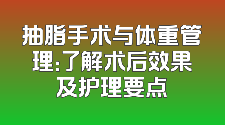 抽脂手术与体重管理：了解术后效果及护理要点