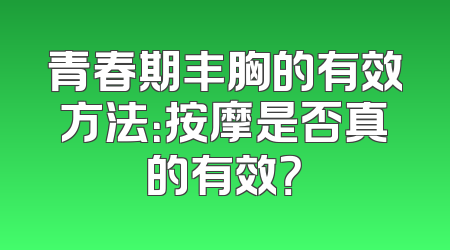青春期丰胸的有效方法：按摩是否真的有效？
