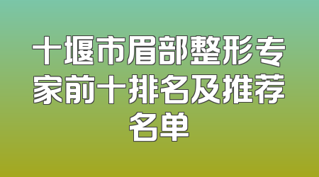 十堰市眉部整形专家前十排名及推荐名单