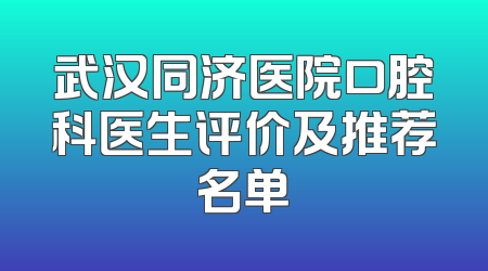 武汉同济医院口腔科医生评价及推荐名单