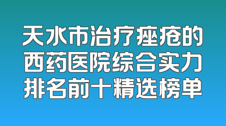 天水市治疗痤疮的西药医院综合实力排名前十精选榜单