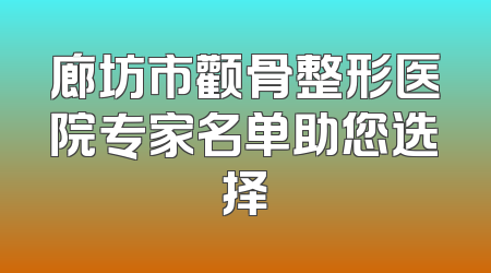 廊坊市颧骨整形医院专家名单助您选择