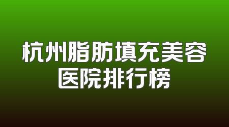 杭州脂肪填充美容医院排行榜