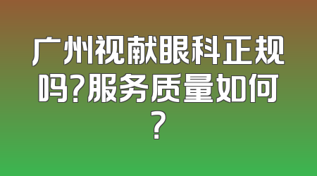 广州视献眼科正规吗？服务质量如何？