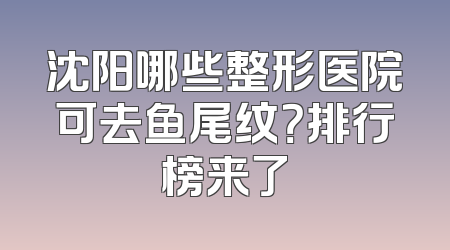 沈阳哪些整形医院可去鱼尾纹？排行榜来了