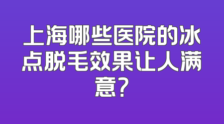 上海哪些医院的冰点脱毛效果让人满意？