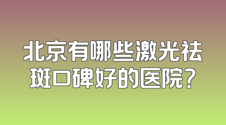 北京有哪些激光祛斑口碑好的医院？