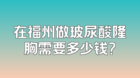 在福州做玻尿酸隆胸需要多少钱？