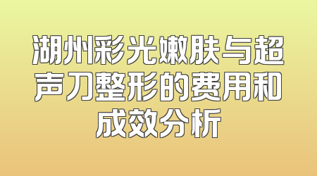 湖州彩光嫩肤与超声刀整形的费用和成效分析