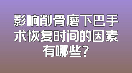 影响削骨磨下巴手术恢复时间的因素有哪些？