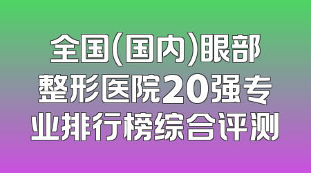 全国（国内）眼部整形医院20强专业排行榜综合评测
