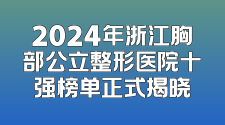 2024年浙江胸部公立整形医院十强榜单正式揭晓