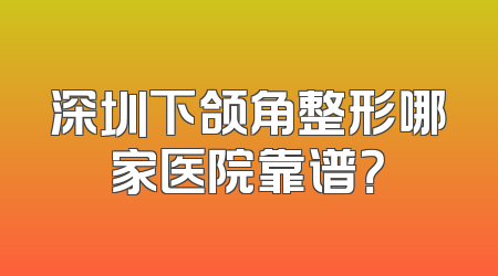 深圳下颌角整形哪家医院靠谱？