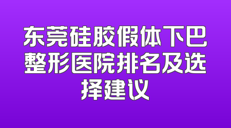 东莞硅胶假体下巴整形医院排名及选择建议