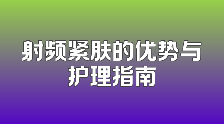 射频紧肤的优势与护理指南