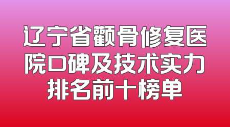 辽宁省颧骨修复医院口碑及技术实力排名前十榜单