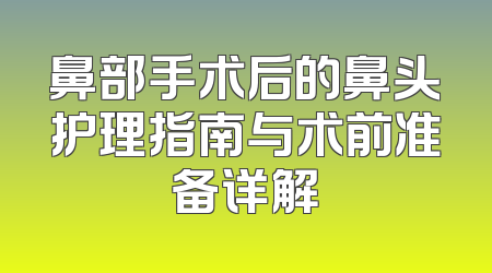 鼻部手术后的鼻头护理指南与术前准备详解