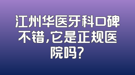 江州华医牙科口碑不错，它是正规医院吗？
