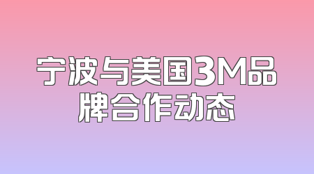 宁波与美国3M品牌合作动态
