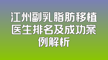 江州副乳脂肪移植医生排名及成功案例解析