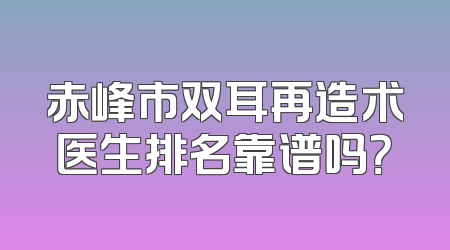 赤峰市双耳再造术医生排名靠谱吗？