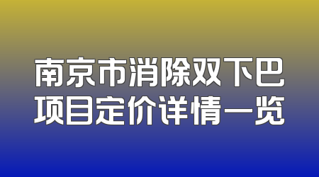 南京市消除双下巴项目定价详情一览