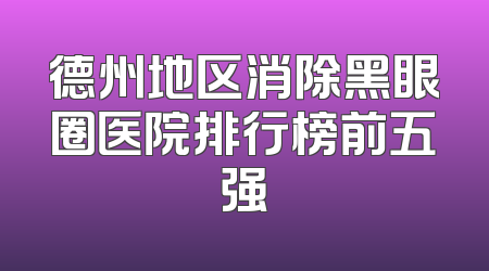 德州地区消除黑眼圈医院排行榜前五强