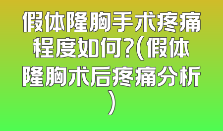 假体隆胸手术疼痛程度如何？(假体隆胸术后疼痛分析)