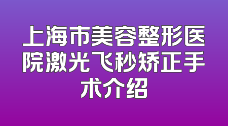 上海市美容整形医院激光飞秒矫正手术介绍