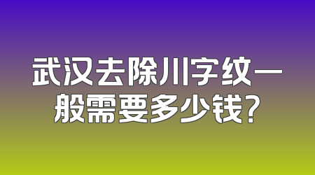 武汉去除川字纹一般需要多少钱？