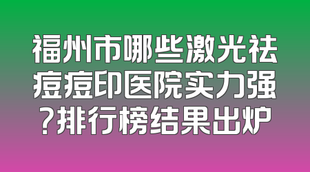 福州市哪些激光祛痘痘印医院实力强？排行榜结果出炉