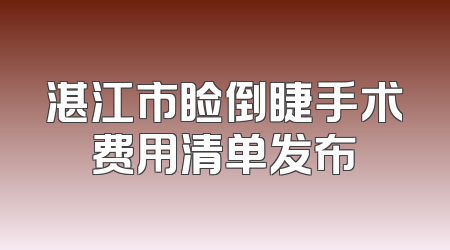 湛江市睑倒睫手术费用清单发布