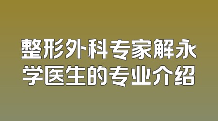 整形外科专家解永学医生的专业介绍