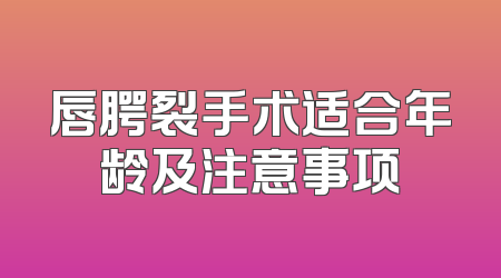 唇腭裂手术适合年龄及注意事项